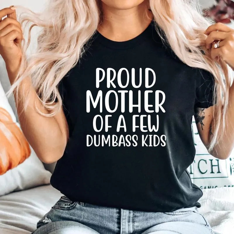 Proud Mother Of A Few Dumbass Kids T-Shirt / Sweatshirt / Hoodie